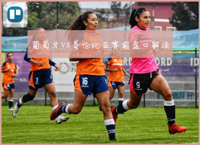 葡萄牙vs哥伦比亚赛前盘口解读
