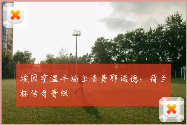 埃因霍温半场击溃费耶诺德，荷兰杯传奇晋级