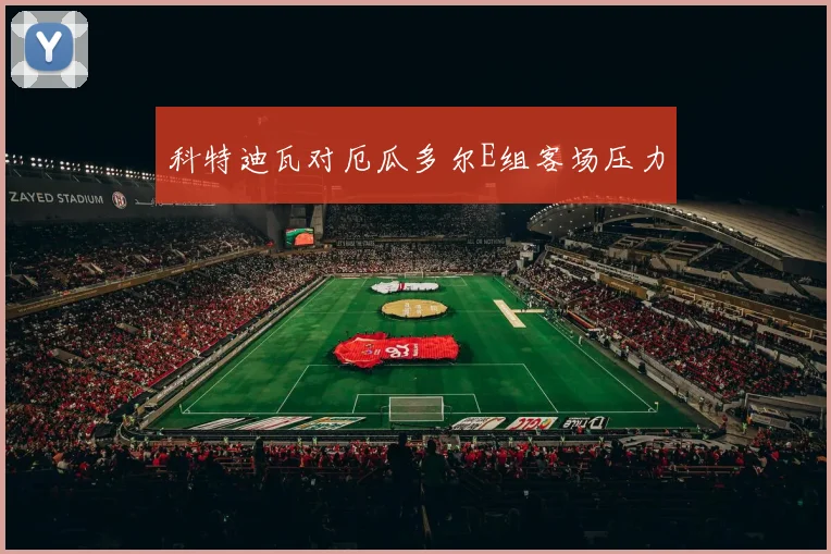 科特迪瓦对厄瓜多尔E组客场压力
