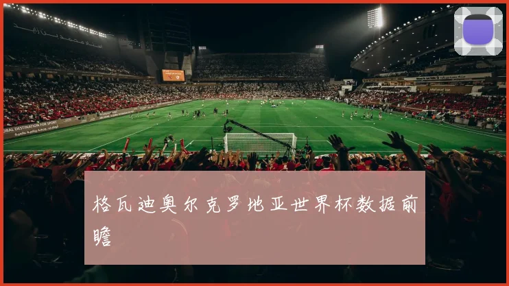 格瓦迪奥尔克罗地亚世界杯数据前瞻